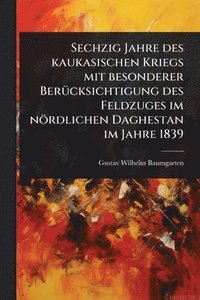bokomslag Sechzig Jahre des kaukasischen Kriegs mit besonderer BerÃ1/4cksichtigung des Feldzuges im nördlichen Daghestan im Jahre 1839