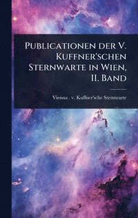 bokomslag Publicationen der V. Kuffner'schen Sternwarte in Wien, II. Band