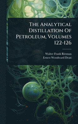 Walter Frank Rittman - Analytical Distillation Of Petroleum, Volumes 122-126, Inbunden