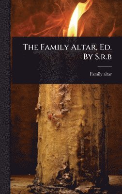 bokomslag The Family Altar, Ed. By S.r.b