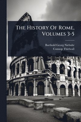 Barthold Georg Niebuhr, Connop Thirlwall - History Of Rome, Volumes 3-5, Häftad
