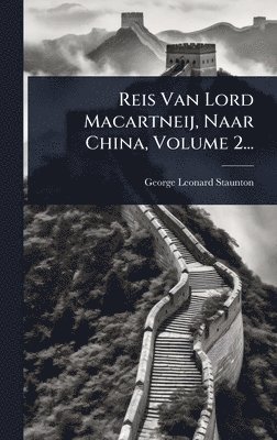 Reis Van Lord Macartneij, Naar China, Volume 2...