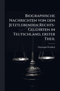 bokomslag Biographische Nachrichten von den Jetztlebenden Rechts-Gelehrten in Teutschland, erster Theil