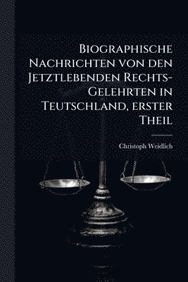 bokomslag Biographische Nachrichten von den Jetztlebenden Rechts-Gelehrten in Teutschland, erster Theil
