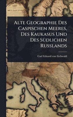 bokomslag Alte Geographie Des Caspischen Meeres, Des Kaukasus Und Des SÃ1/4dlichen Russlands