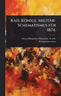 bokomslag Kais. Königl. Militär-Schematismus fÃ1/4r 1874.