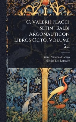 bokomslag C. Valerii Flacci Setini Balbi Argonauticon Libros Octo, Volume 2...