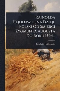 bokomslag Rajnolda Hejdensztejna Dzieje Polski Od Smierci Zygmunta Augusta Do Roku 1594...