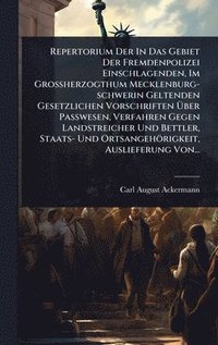 bokomslag Repertorium Der In Das Gebiet Der Fremdenpolizei Einschlagenden, Im Grossherzogthum Mecklenburg-schwerin Geltenden Gesetzlichen Vorschriften Ã¿ber Passwesen, Verfahren Gegen Landstreicher Und Bettl...