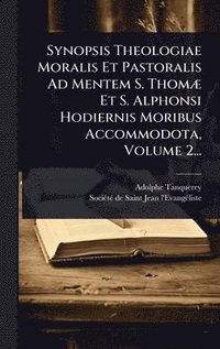 bokomslag Synopsis Theologiae Moralis Et Pastoralis Ad Mentem S. ThomÃ] Et S. Alphonsi Hodiernis Moribus Accommodota, Volume 2...
