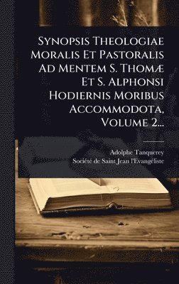 bokomslag Synopsis Theologiae Moralis Et Pastoralis Ad Mentem S. ThomÃ] Et S. Alphonsi Hodiernis Moribus Accommodota, Volume 2...