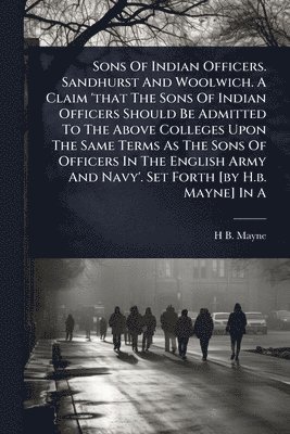 bokomslag Sons Of Indian Officers. Sandhurst And Woolwich. A Claim 'that The Sons Of Indian Officers Should Be Admitted To The Above Colleges Upon The Same Term