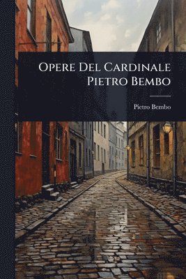 Opere Del Cardinale Pietro Bembo