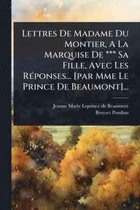 bokomslag Lettres De Madame Du Montier, A La Marquise De *** Sa Fille, Avec Les RÃ(c)ponses... [par Mme Le Prince De Beaumont]...