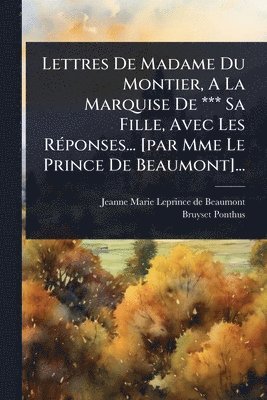 bokomslag Lettres De Madame Du Montier, A La Marquise De *** Sa Fille, Avec Les RÃ(c)ponses... [par Mme Le Prince De Beaumont]...
