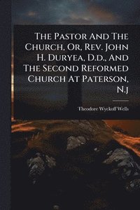 bokomslag Pastor And The Church, Or, Rev. John H. Duryea, D.d., And The Second Reformed Church At Paterson, N.j