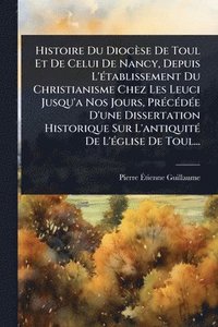 bokomslag Histoire Du Diocèse De Toul Et De Celui De Nancy, Depuis L'Ã(c)tablissement Du Christianisme Chez Les Leuci Jusqu'a Nos Jours, PrÃ(c)cÃ(c)dÃ(c)e D'une