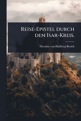 bokomslag Reise-Epistel durch den Isar-Kreis.