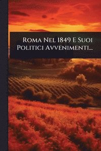 bokomslag Roma Nel 1849 E Suoi Politici Avvenimenti...