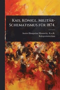 bokomslag Kais. Königl. Militär-Schematismus fÃ1/4r 1874.