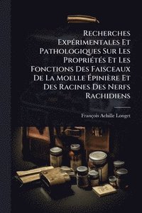 bokomslag Recherches ExpÃ(c)rimentales Et Pathologiques Sur Les PropriÃ(c)tÃ(c)s Et Les Fonctions Des Faisceaux De La Moelle Ã?pinière Et Des Racines Des N