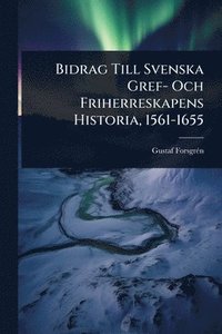bokomslag Bidrag Till Svenska Gref- Och Friherreskapens Historia, 1561-1655