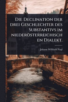 Declination der drei Geschlechter des Substantivs im niederösterreichischen Dialekt.