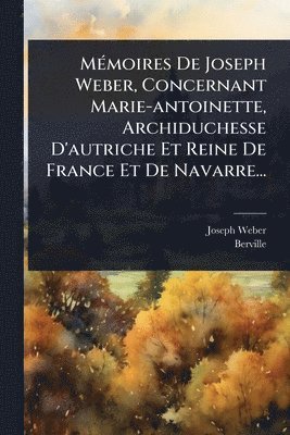bokomslag MÃ(c)moires De Joseph Weber, Concernant Marie-antoinette, Archiduchesse D'autriche Et Reine De France Et De Navarre...