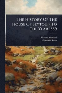bokomslag History Of The House Of Seytoun To The Year 1559