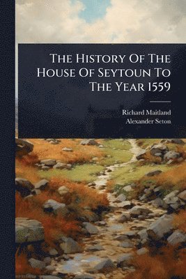 bokomslag History Of The House Of Seytoun To The Year 1559