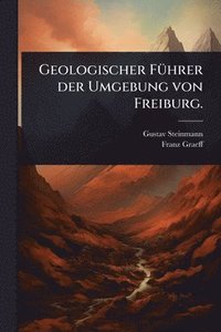 bokomslag Geologischer FÃ1/4hrer der Umgebung von Freiburg.