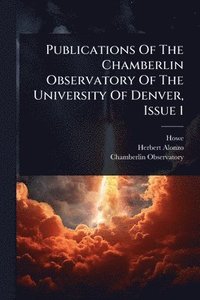 bokomslag Publications Of The Chamberlin Observatory Of The University Of Denver, Issue 1