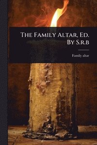 bokomslag The Family Altar, Ed. By S.r.b