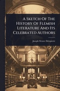 bokomslag Sketch Of The History Of Flemish Literature And Its Celebrated Authors