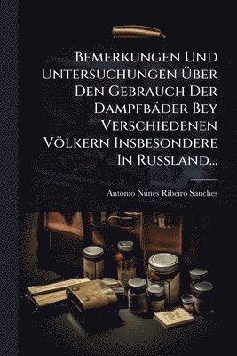 bokomslag Bemerkungen Und Untersuchungen Ã¿ber Den Gebrauch Der Dampfbäder Bey Verschiedenen Völkern Insbesondere In RuÃ¿land...