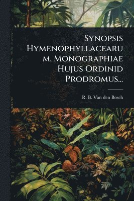 Synopsis Hymenophyllacearum, Monographiae Hujus Ordinid Prodromus..., Häftad
