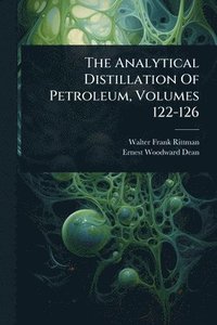 bokomslag The Analytical Distillation Of Petroleum, Volumes 122-126