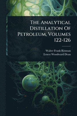 bokomslag The Analytical Distillation Of Petroleum, Volumes 122-126