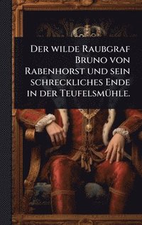 bokomslag wilde Raubgraf Bruno von Rabenhorst und sein schreckliches Ende in der TeufelsmÃ1/4hle.