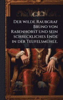 bokomslag wilde Raubgraf Bruno von Rabenhorst und sein schreckliches Ende in der TeufelsmÃ1/4hle.
