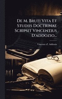bokomslag De M. Bruti Vita Et Studiis Doctrinae Scripsit Vincentius D'addozio...