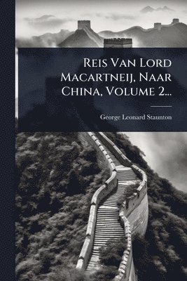 Reis Van Lord Macartneij, Naar China, Volume 2...
