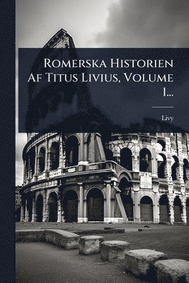 Romerska Historien Af Titus Livius, Volume 1..., Häftad