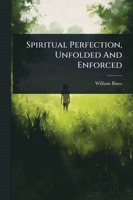 William Bates - Spiritual Perfection, Unfolded And Enforced, Häftad