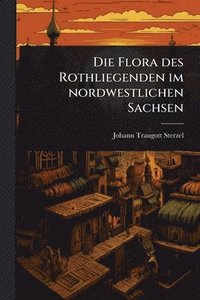 bokomslag Die Flora des Rothliegenden im nordwestlichen Sachsen