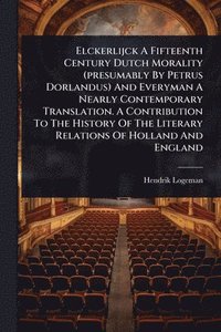 bokomslag Elckerlijck A Fifteenth Century Dutch Morality (presumably By Petrus Dorlandus) And Everyman A Nearly Contemporary Translation. A Contribution To The History Of The Literary Relations Of Holland An...