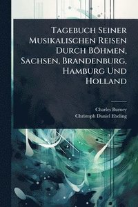 bokomslag Tagebuch Seiner Musikalischen Reisen Durch Böhmen, Sachsen, Brandenburg, Hamburg Und Holland