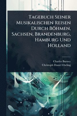 bokomslag Tagebuch Seiner Musikalischen Reisen Durch Böhmen, Sachsen, Brandenburg, Hamburg Und Holland
