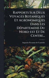 bokomslag Rapports Sur Deux Voyages Botaniques Et Agronomiques Dans Les DÃ©partemens Du Nord-est Et De Centre...