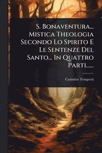bokomslag S. Bonaventura... Mistica Theologia Secondo Lo Spirito E Le Sentenze Del Santo... In Quattro Parti......